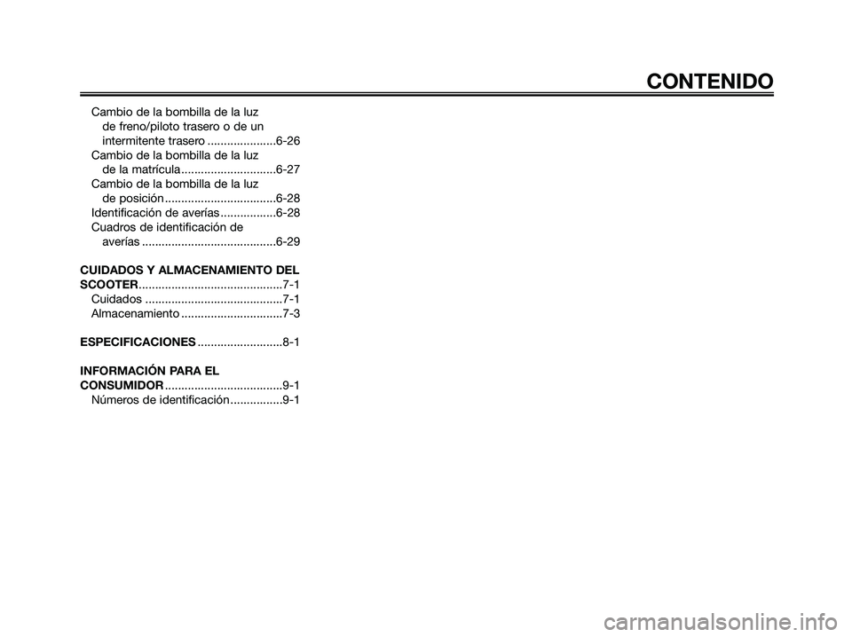 YAMAHA XMAX 125 2007  Manuale de Empleo (in Spanish) Cambio de la bombilla de la luz 
de freno/piloto trasero o de un 
intermitente trasero .....................6-26
Cambio de la bombilla de la luz 
de la matrícula .............................6-27
Cam