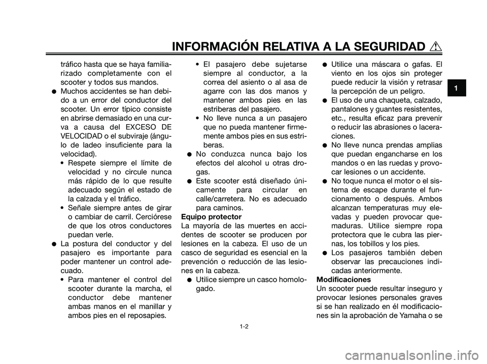 YAMAHA XMAX 125 2007  Manuale de Empleo (in Spanish) tráfico hasta que se haya familia-
rizado completamente con el
scooter y todos sus mandos.
Muchos accidentes se han debi-
do a un error del conductor del
scooter. Un error típico consiste
en abrirs