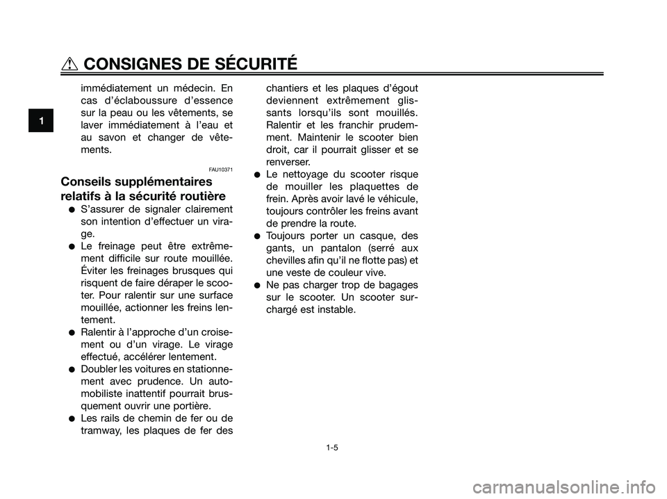 YAMAHA XMAX 125 2007  Notices Demploi (in French) immédiatement un médecin. En
cas d’éclaboussure d’essence
sur la peau ou les vêtements, se
laver immédiatement à l’eau et
au savon et changer de vête-
ments.
FAU10371
Conseils supplément