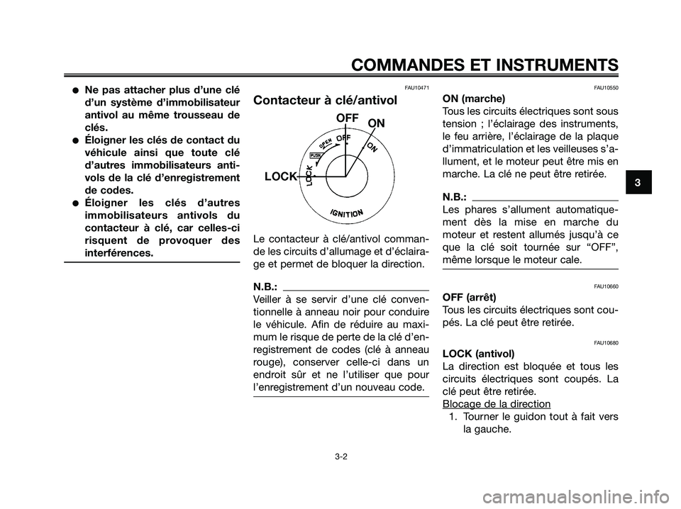 YAMAHA XMAX 125 2007  Notices Demploi (in French) Ne pas attacher plus d’une clé
d’un système d’immobilisateur
antivol au même trousseau de
clés.
Éloigner les clés de contact du
véhicule ainsi que toute clé
d’autres immobilisateurs 