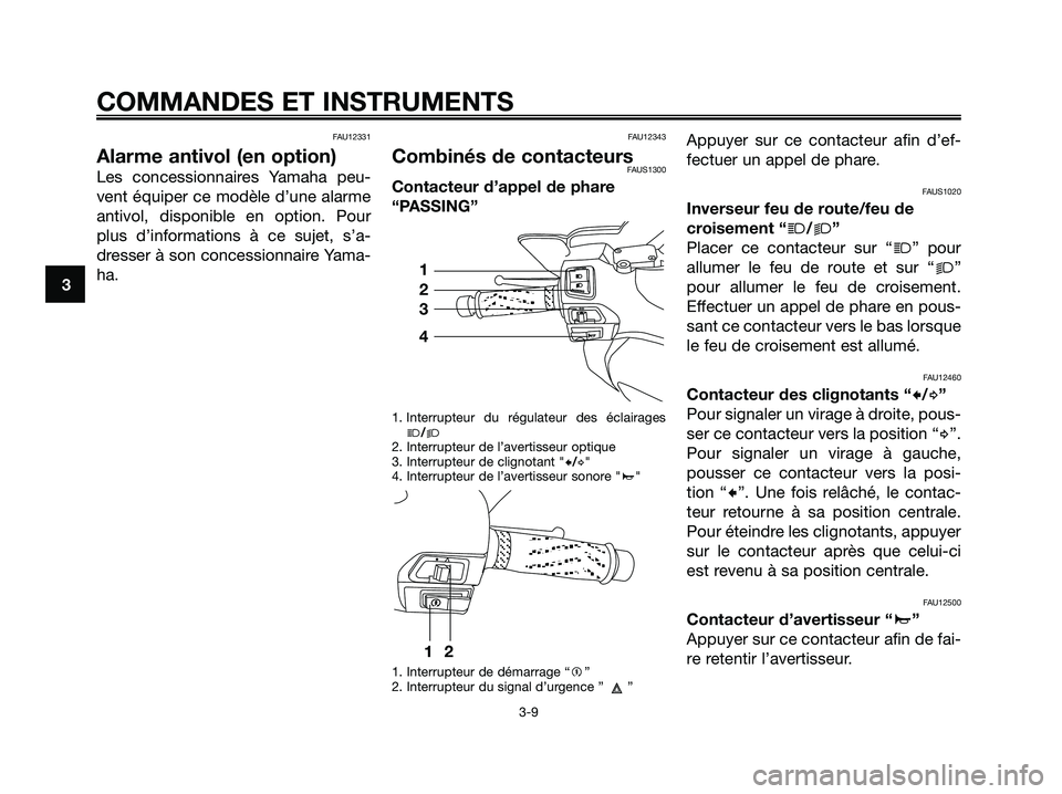YAMAHA XMAX 125 2007  Notices Demploi (in French) FAU12331
Alarme antivol (en option)
Les concessionnaires Yamaha peu-
vent équiper ce modèle d’une alarme
antivol, disponible en option. Pour
plus d’informations à ce sujet, s’a-
dresser à so