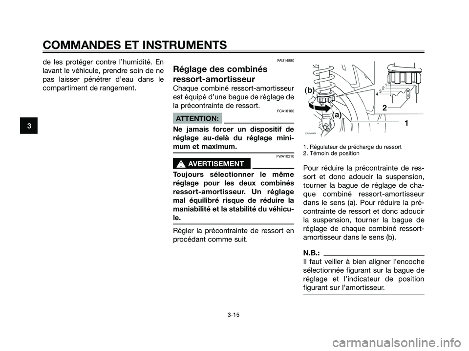 YAMAHA XMAX 125 2007 Notices Demploi (in French) de les protéger contre l’humidité. En
lavant le véhicule, prendre soin de ne
pas laisser pénétrer d’eau dans le
compartiment de rangement.FAU14880
Réglage des combinés
ressort-amortisseur
C YAMAHA XMAX 125 2007 Notices Demploi (in French) de les protéger contre l’humidité. En
lavant le véhicule, prendre soin de ne
pas laisser pénétrer d’eau dans le
compartiment de rangement.FAU14880
Réglage des combinés
ressort-amortisseur
C