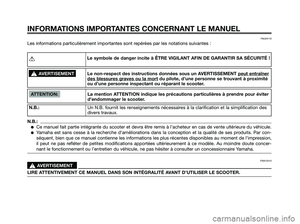 YAMAHA XMAX 125 2007 Notices Demploi (in French) FAU34110
Les informations particulièrement importantes sont repérées par les notations suivantes :
INFORMATIONS IMPORTANTES CONCERNANT LE MANUEL
ATTENTION: La mention ATTENTION indique les précaut YAMAHA XMAX 125 2007 Notices Demploi (in French) FAU34110
Les informations particulièrement importantes sont repérées par les notations suivantes :
INFORMATIONS IMPORTANTES CONCERNANT LE MANUEL
ATTENTION: La mention ATTENTION indique les précaut