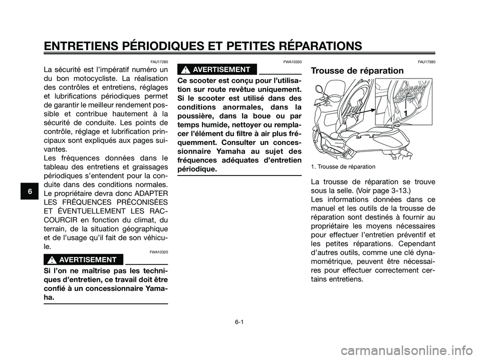 YAMAHA XMAX 125 2007  Notices Demploi (in French) FAU17280
La sécurité est l’impératif numéro un
du bon motocycliste. La réalisation
des contrôles et entretiens, réglages
et lubrifications périodiques permet
de garantir le meilleur rendemen