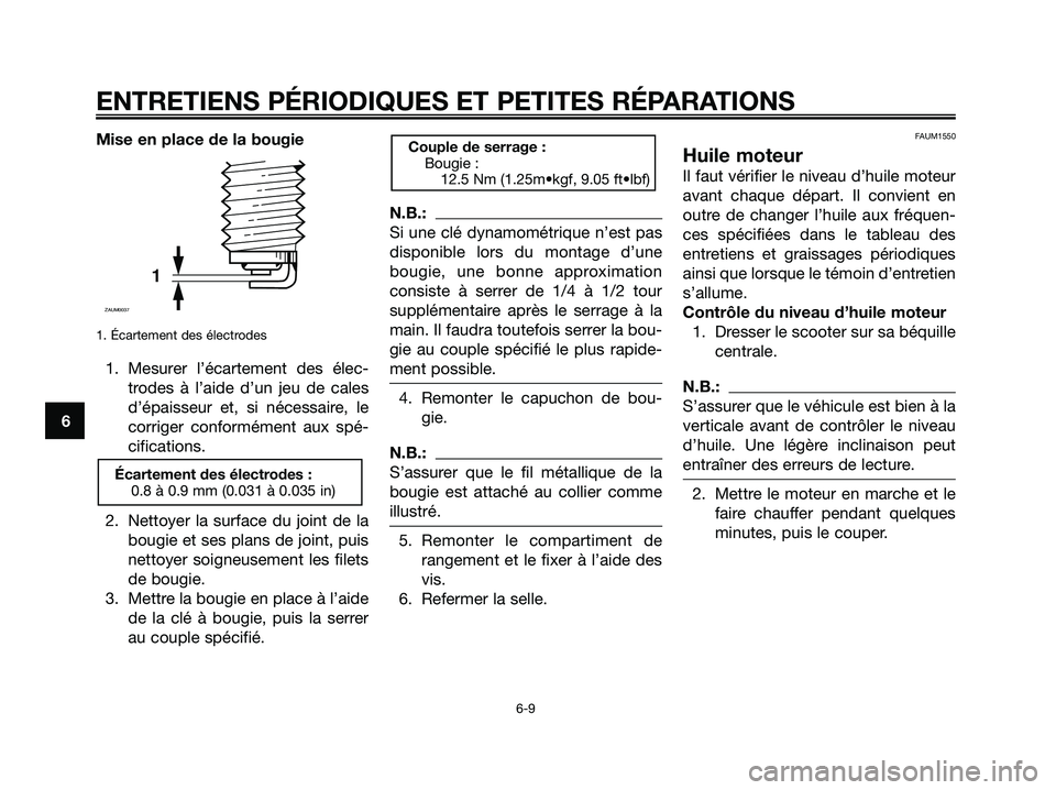 YAMAHA XMAX 125 2007  Notices Demploi (in French) Mise en place de la bougie
1. Écartement des électrodes
1. Mesurer l’écartement des élec-
trodes à l’aide d’un jeu de cales
d’épaisseur et, si nécessaire, le
corriger conformément aux 