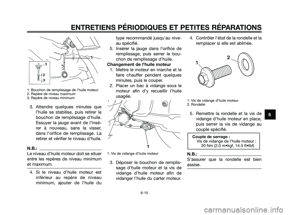 YAMAHA XMAX 125 2007 Notices Demploi (in French) 1. Bouchon de remplissage de l’huile moteur
2. Repère de niveau maximum
3. Repère de niveau minimum
3. Attendre quelques minutes que
l’huile se stabilise, puis retirer le
bouchon de remplissage YAMAHA XMAX 125 2007 Notices Demploi (in French) 1. Bouchon de remplissage de l’huile moteur
2. Repère de niveau maximum
3. Repère de niveau minimum
3. Attendre quelques minutes que
l’huile se stabilise, puis retirer le
bouchon de remplissage