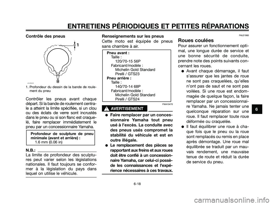 YAMAHA XMAX 125 2007  Notices Demploi (in French) Contrôle des pneus
1. Profondeur du dessin de la bande de roule-
ment du pneu
Contrôler les pneus avant chaque
départ. Si la bande de roulement centra-
le a atteint la limite spécifiée, si un clo