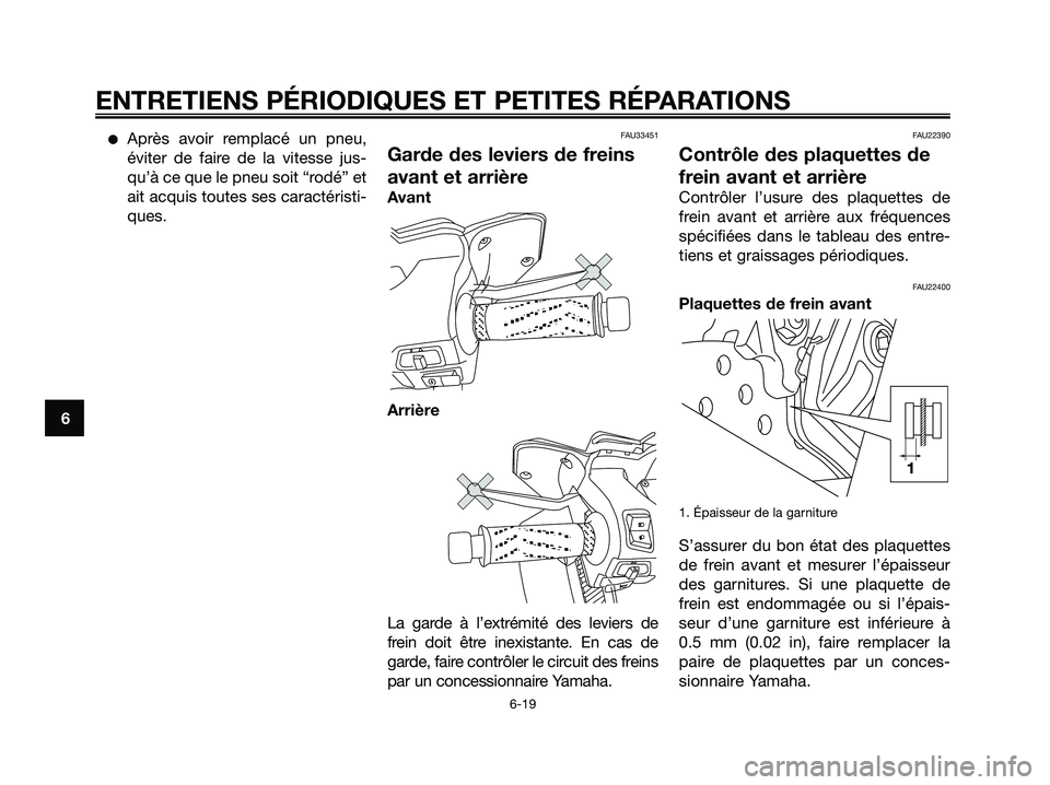 YAMAHA XMAX 125 2007  Notices Demploi (in French) Après avoir remplacé un pneu,
éviter de faire de la vitesse jus-
qu’à ce que le pneu soit “rodé” et
ait acquis toutes ses caractéristi-
ques.FAU33451
Garde des leviers de freins
avant et 