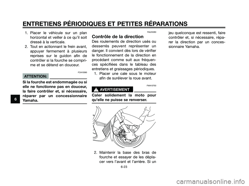 YAMAHA XMAX 125 2007 Notices Demploi (in French) 1. Placer le véhicule sur un plan
horizontal et veiller à ce qu’il soit
dressé à la verticale.
2. Tout en actionnant le frein avant,
appuyer fermement à plusieurs
reprises sur le guidon afin de YAMAHA XMAX 125 2007 Notices Demploi (in French) 1. Placer le véhicule sur un plan
horizontal et veiller à ce qu’il soit
dressé à la verticale.
2. Tout en actionnant le frein avant,
appuyer fermement à plusieurs
reprises sur le guidon afin de