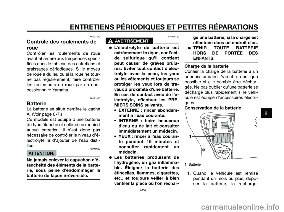 YAMAHA XMAX 125 2007 Notices Demploi (in French) FAU23290
Contrôle des roulements de
roue
Contrôler les roulements de roue
avant et arrière aux fréquences spéci-
fiées dans le tableau des entretiens et
graissages périodiques. Si le moyeu
de r YAMAHA XMAX 125 2007 Notices Demploi (in French) FAU23290
Contrôle des roulements de
roue
Contrôler les roulements de roue
avant et arrière aux fréquences spéci-
fiées dans le tableau des entretiens et
graissages périodiques. Si le moyeu
de r