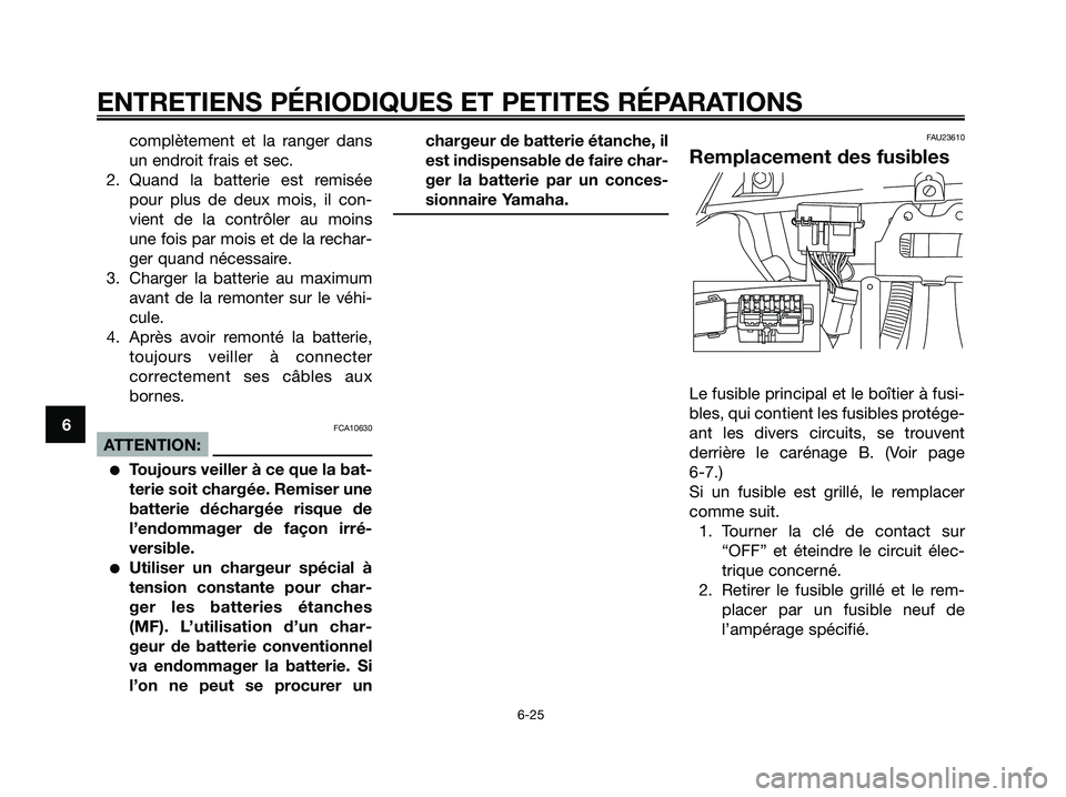 YAMAHA XMAX 125 2007 Notices Demploi (in French) complètement et la ranger dans
un endroit frais et sec.
2. Quand la batterie est remisée
pour plus de deux mois, il con-
vient de la contrôler au moins
une fois par mois et de la rechar-
ger quand YAMAHA XMAX 125 2007 Notices Demploi (in French) complètement et la ranger dans
un endroit frais et sec.
2. Quand la batterie est remisée
pour plus de deux mois, il con-
vient de la contrôler au moins
une fois par mois et de la rechar-
ger quand