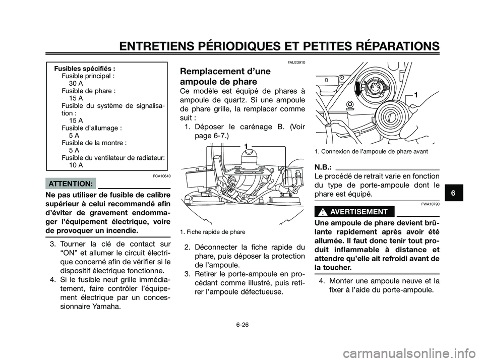 YAMAHA XMAX 125 2007 Notices Demploi (in French) FCA10640
ATTENTION:
Ne pas utiliser de fusible de calibre
supérieur à celui recommandé afin
d’éviter de gravement endomma-
ger l’équipement électrique, voire
de provoquer un incendie.
3. Tou YAMAHA XMAX 125 2007 Notices Demploi (in French) FCA10640
ATTENTION:
Ne pas utiliser de fusible de calibre
supérieur à celui recommandé afin
d’éviter de gravement endomma-
ger l’équipement électrique, voire
de provoquer un incendie.
3. Tou