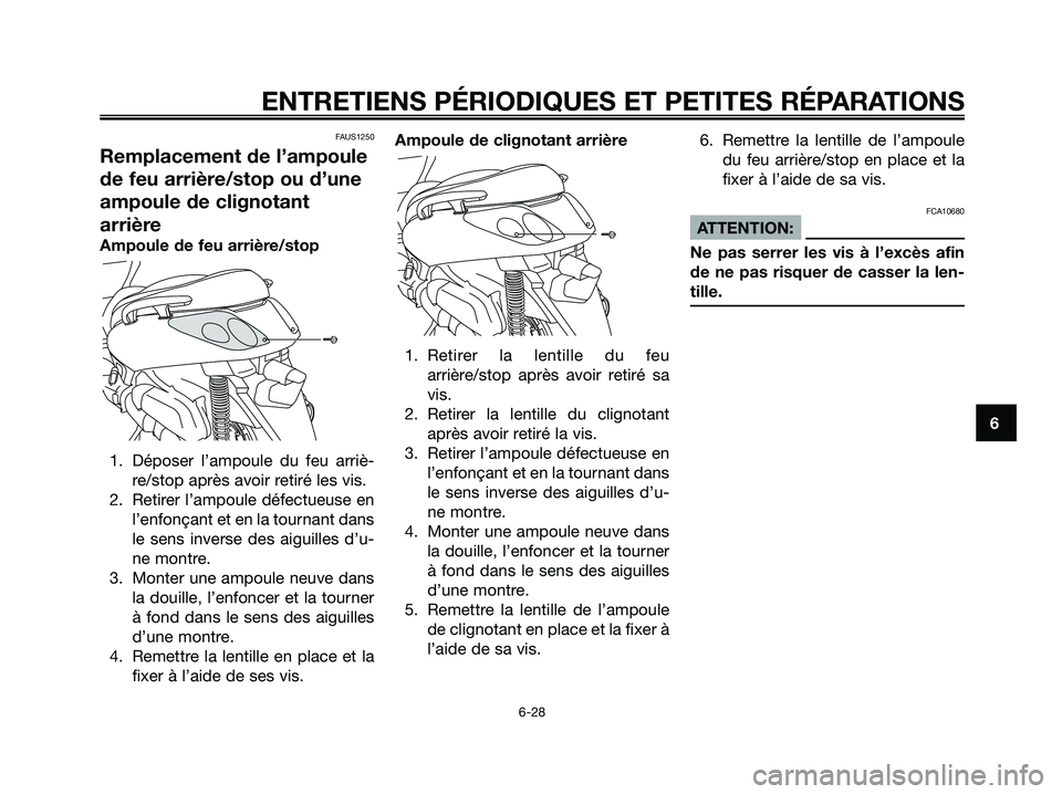 YAMAHA XMAX 125 2007 Notices Demploi (in French) FAUS1250
Remplacement de l’ampoule
de feu arrière/stop ou d’une
ampoule de clignotant
arrière
Ampoule de feu arrière/stop
1. Déposer l’ampoule du feu arriè-
re/stop après avoir retiré les YAMAHA XMAX 125 2007 Notices Demploi (in French) FAUS1250
Remplacement de l’ampoule
de feu arrière/stop ou d’une
ampoule de clignotant
arrière
Ampoule de feu arrière/stop
1. Déposer l’ampoule du feu arriè-
re/stop après avoir retiré les