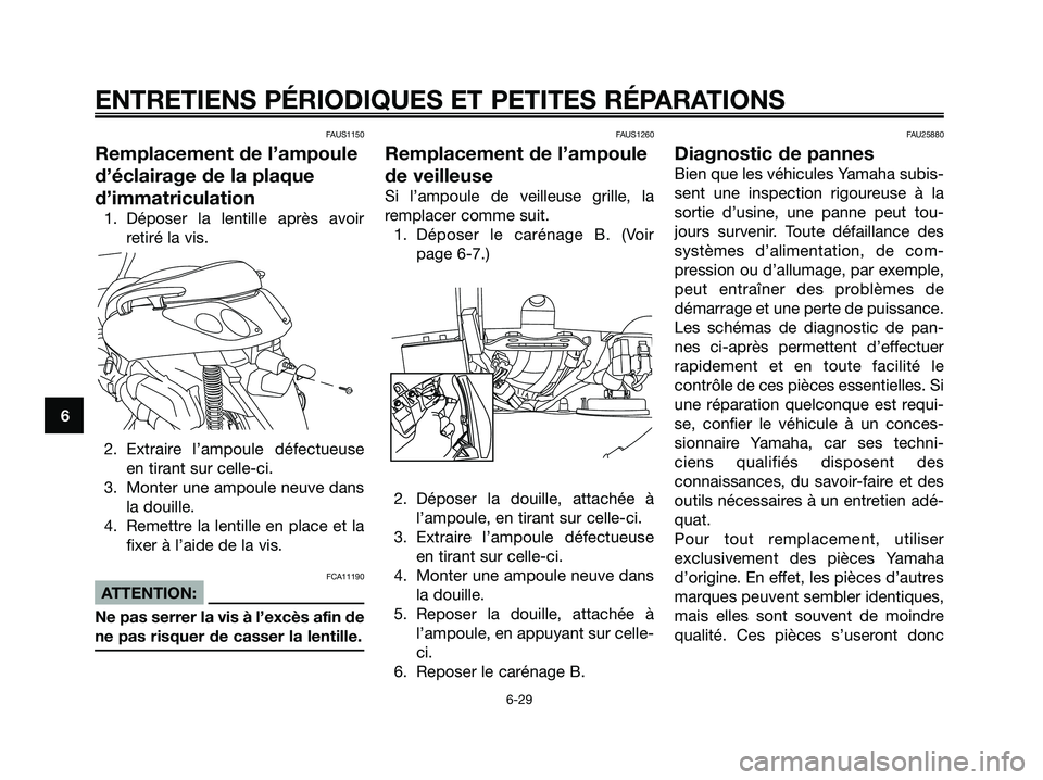 YAMAHA XMAX 125 2007 Notices Demploi (in French) FAUS1150
Remplacement de l’ampoule
d’éclairage de la plaque
d’immatriculation
1. Déposer la lentille après avoir
retiré la vis.
2. Extraire l’ampoule défectueuse
en tirant sur celle-ci.
3 YAMAHA XMAX 125 2007 Notices Demploi (in French) FAUS1150
Remplacement de l’ampoule
d’éclairage de la plaque
d’immatriculation
1. Déposer la lentille après avoir
retiré la vis.
2. Extraire l’ampoule défectueuse
en tirant sur celle-ci.
3