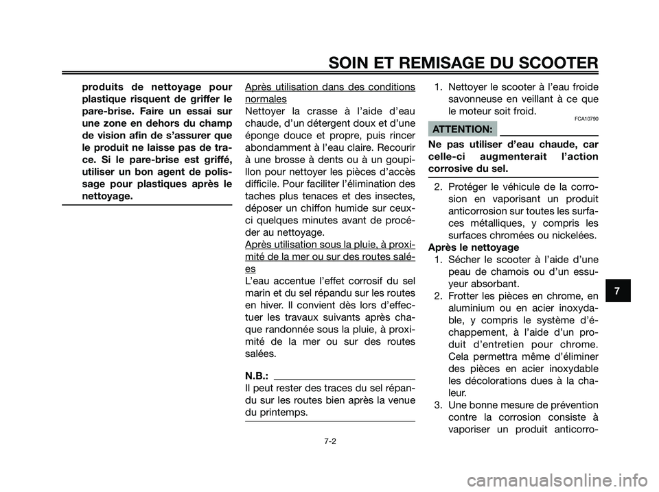 YAMAHA XMAX 125 2007  Notices Demploi (in French) produits de nettoyage pour
plastique risquent de griffer le
pare-brise. Faire un essai sur
une zone en dehors du champ
de vision afin de s’assurer que
le produit ne laisse pas de tra-
ce. Si le pare