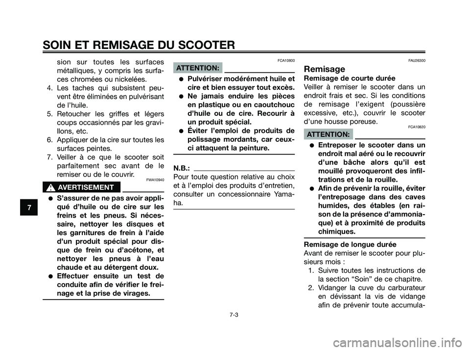 YAMAHA XMAX 125 2007  Notices Demploi (in French) sion sur toutes les surfaces
métalliques, y compris les surfa-
ces chromées ou nickelées.
4. Les taches qui subsistent peu-
vent être éliminées en pulvérisant
de l’huile.
5. Retoucher les gri