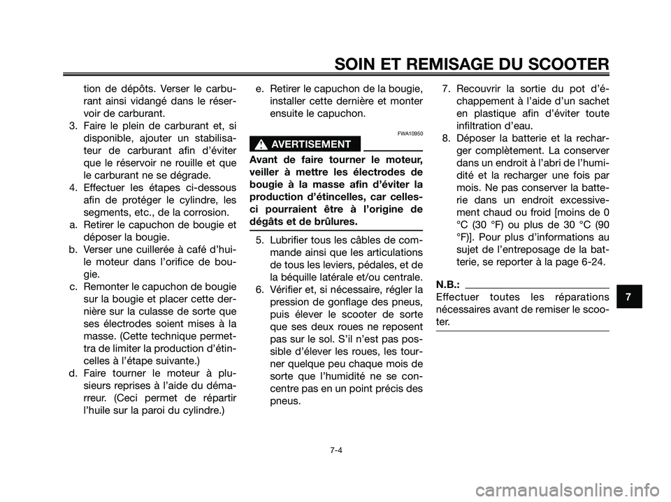 YAMAHA XMAX 125 2007  Notices Demploi (in French) tion de dépôts. Verser le carbu-
rant ainsi vidangé dans le réser-
voir de carburant.
3. Faire le plein de carburant et, si
disponible, ajouter un stabilisa-
teur de carburant afin d’éviter
que