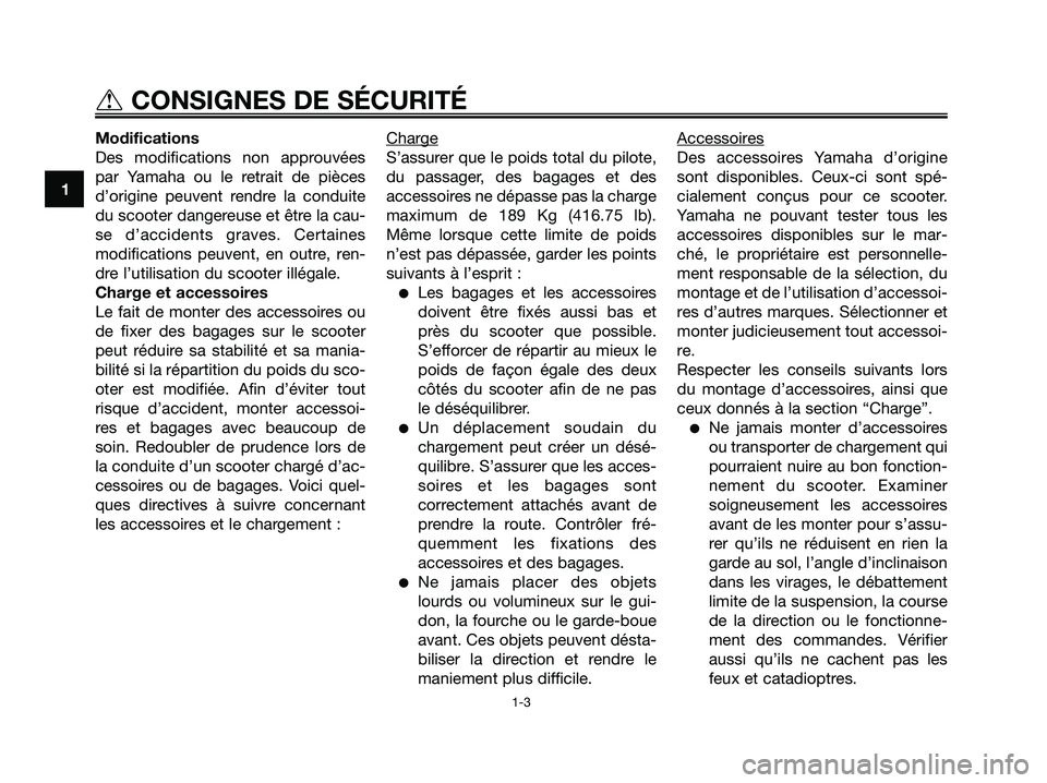 YAMAHA XMAX 125 2007 Notices Demploi (in French) Modifications
Des modifications non approuvées
par Yamaha ou le retrait de pièces
d’origine peuvent rendre la conduite
du scooter dangereuse et être la cau-
se d’accidents graves. Certaines
mod YAMAHA XMAX 125 2007 Notices Demploi (in French) Modifications
Des modifications non approuvées
par Yamaha ou le retrait de pièces
d’origine peuvent rendre la conduite
du scooter dangereuse et être la cau-
se d’accidents graves. Certaines
mod