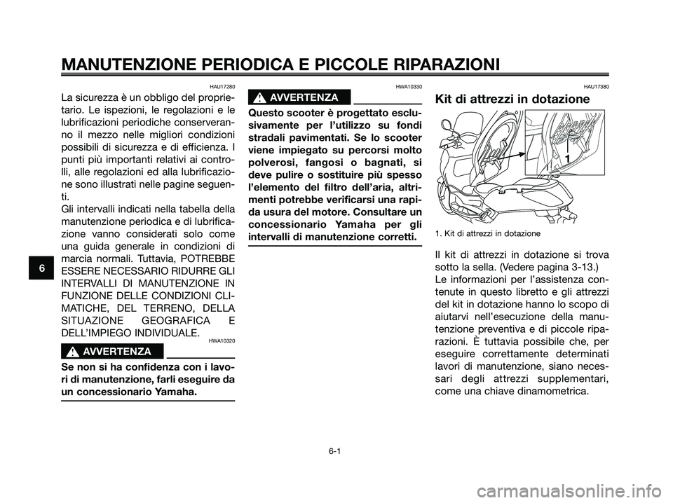 YAMAHA XMAX 125 2007 Manuale duso (in Italian) HAU17280
La sicurezza è un obbligo del proprie-
tario. Le ispezioni, le regolazioni e le
lubrificazioni periodiche conserveran-
no il mezzo nelle migliori condizioni
possibili di sicurezza e di effic YAMAHA XMAX 125 2007 Manuale duso (in Italian) HAU17280
La sicurezza è un obbligo del proprie-
tario. Le ispezioni, le regolazioni e le
lubrificazioni periodiche conserveran-
no il mezzo nelle migliori condizioni
possibili di sicurezza e di effic