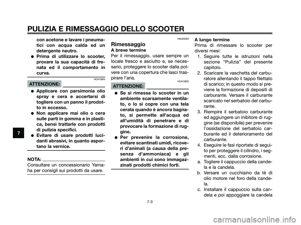 YAMAHA XMAX 125 2007  Manuale duso (in Italian) con acetone e lavare i pneuma-
tici con acqua calda ed un
detergente neutro.
Prima di utilizzare lo scooter,
provare la sua capacità di fre-
nata ed il comportamento in
curva.
HCA10800
ATTENZIONE:
