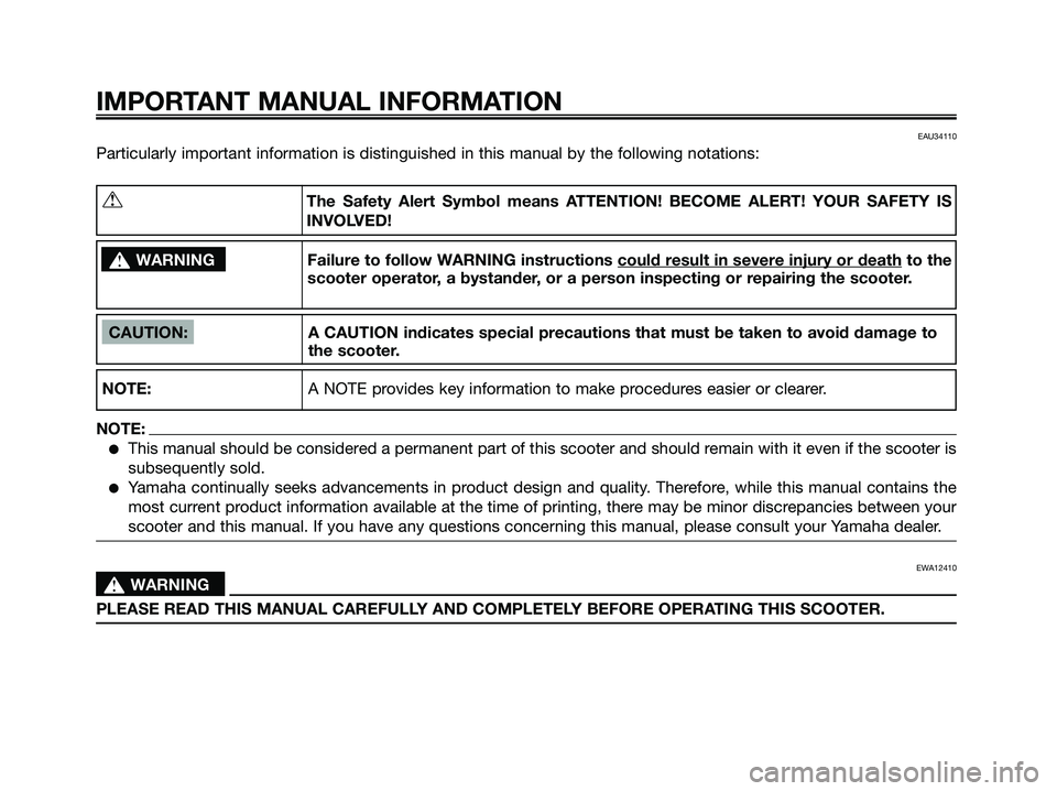 YAMAHA XMAX 125 2006  Owners Manual EAU34110
Particularly important information is distinguished in this manual by the following notations:
IMPORTANT MANUAL INFORMATION
CAUTION: A CAUTION indicates special precautions that must be taken