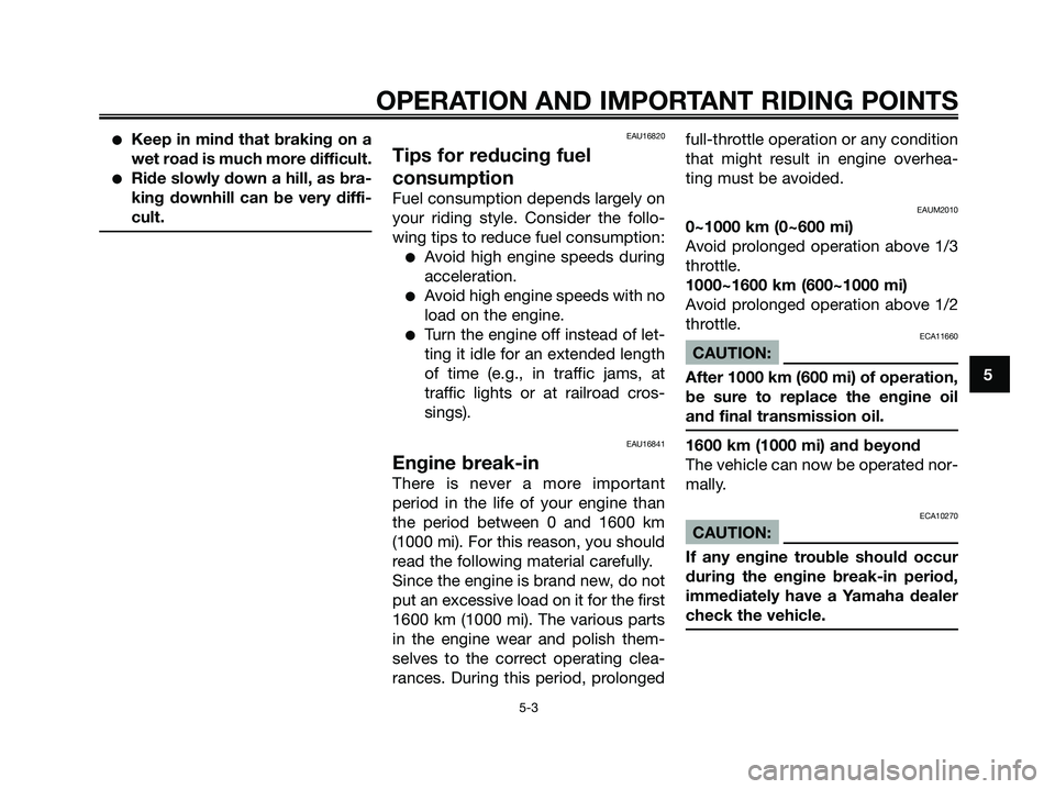YAMAHA XMAX 125 2006  Owners Manual Keep in mind that braking on a
wet road is much more difficult.
Ride slowly down a hill, as bra-
king downhill can be very diffi-
cult.
EAU16820
Tips for reducing fuel
consumption
Fuel consumption d