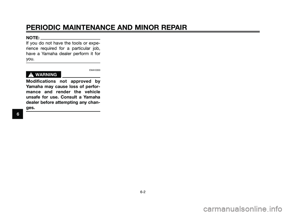 YAMAHA XMAX 125 2006 Owners Guide NOTE:
If you do not have the tools or expe-
rience required for a particular job,
have a Yamaha dealer perform it for
you.
EWA10350
s s
WARNING
Modifications not approved by
Yamaha may cause loss of p