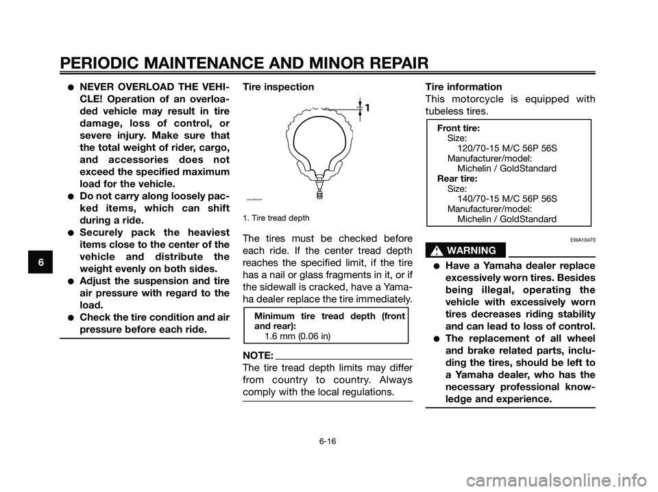 YAMAHA XMAX 125 2006 Workshop Manual NEVER OVERLOAD THE VEHI-
CLE! Operation of an overloa-
ded vehicle may result in tire
damage, loss of control, or
severe injury. Make sure that
the total weight of rider, cargo,
and accessories does 
