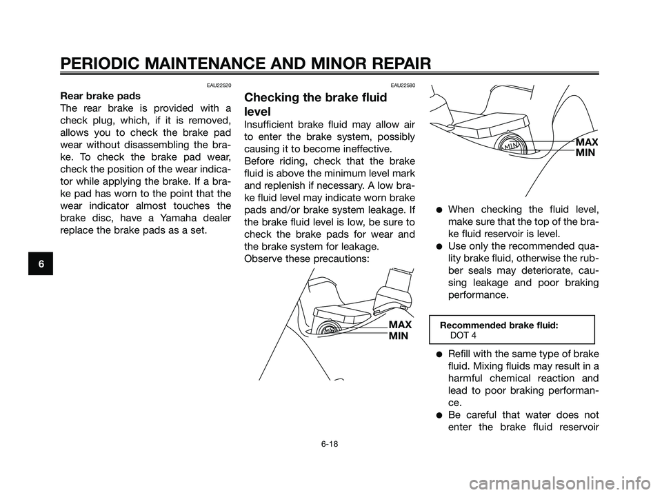 YAMAHA XMAX 125 2006 Workshop Manual EAU22520
Rear brake pads
The rear brake is provided with a
check plug, which, if it is removed,
allows you to check the brake pad
wear without disassembling the bra-
ke. To check the brake pad wear,
c