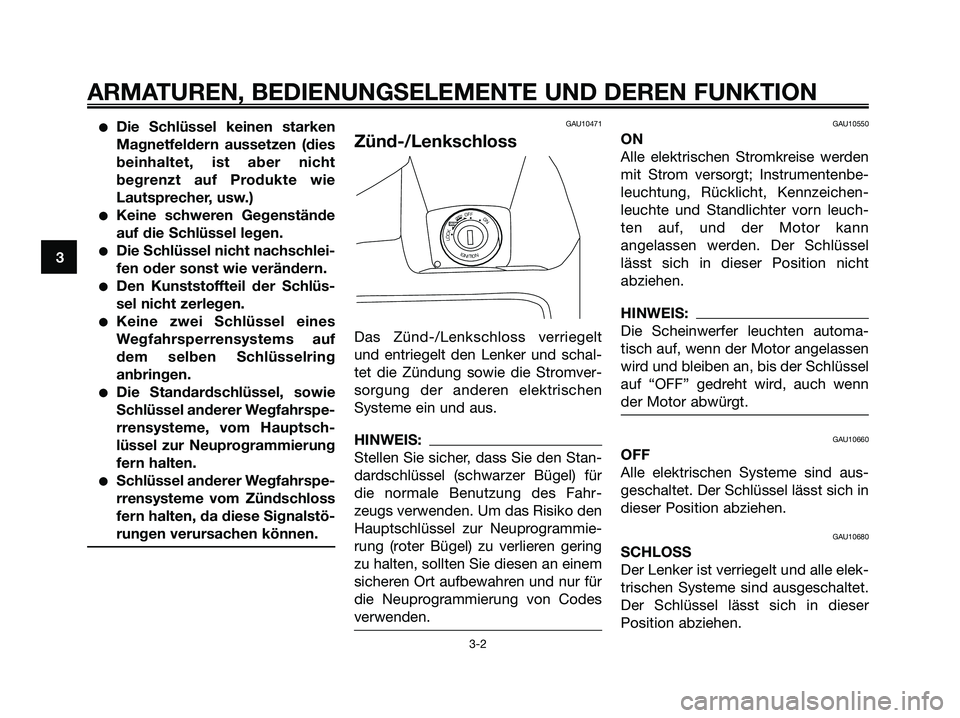 YAMAHA XMAX 125 2006  Betriebsanleitungen (in German) Die Schlüssel keinen starken
Magnetfeldern aussetzen (dies
beinhaltet, ist aber nicht
begrenzt auf Produkte wie
Lautsprecher, usw.)
Keine schweren Gegenstände
auf die Schlüssel legen.
Die Schlü