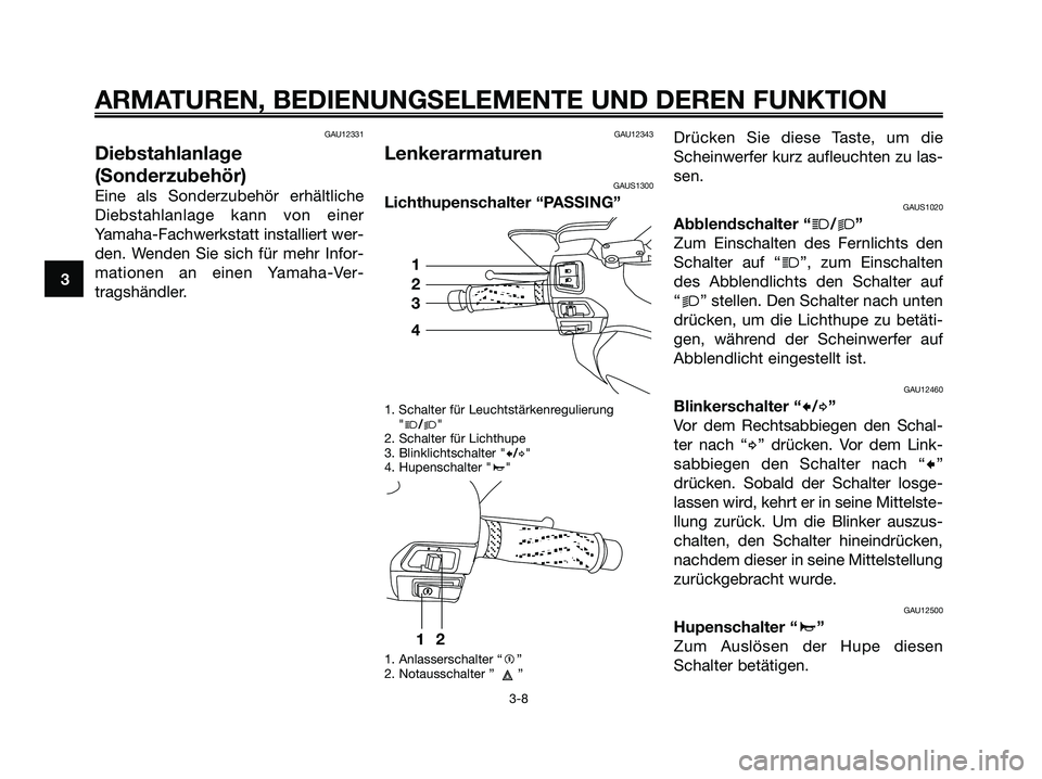 YAMAHA XMAX 125 2006  Betriebsanleitungen (in German) GAU12331
Diebstahlanlage
(Sonderzubehör)
Eine als Sonderzubehör erhältliche
Diebstahlanlage kann von einer
Yamaha-Fachwerkstatt installiert wer-
den. Wenden Sie sich für mehr Infor-
mationen an ei