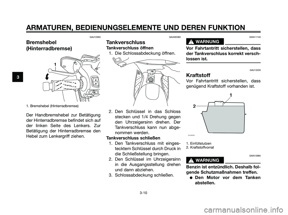 YAMAHA XMAX 125 2006  Betriebsanleitungen (in German) GAU12950
Bremshebel
(Hinterradbremse)
1. Bremshebel (Hinterradbremse)
Der Handbremshebel zur Betätigung
der Hinterradbremse befindet sich auf
der linken Seite des Lenkers. Zur
Betätigung der Hinterr