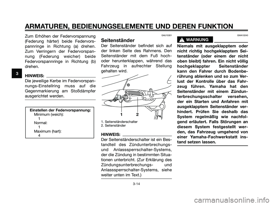 YAMAHA XMAX 125 2006  Betriebsanleitungen (in German) Zum Erhöhen der Federvorspannung
(Federung härter) beide Federvors-
pannringe in Richtung (a) drehen.
Zum Verringern der Federvorspan-
nung (Federung weicher) beide
Federvorspannringe in Richtung (b