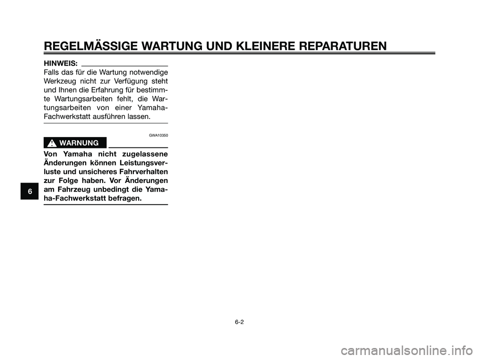 YAMAHA XMAX 125 2006  Betriebsanleitungen (in German) HINWEIS:
Falls das für die Wartung notwendige
Werkzeug nicht zur Verfügung steht
und Ihnen die Erfahrung für bestimm-
te Wartungsarbeiten fehlt, die War-
tungsarbeiten von einer Yamaha-
Fachwerksta