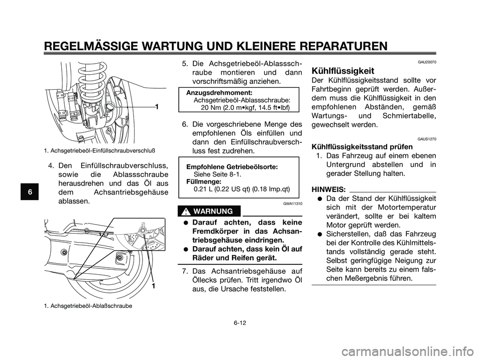 YAMAHA XMAX 125 2006  Betriebsanleitungen (in German) 1. Achsgetriebeöl-Einfüllschraubverschluß
4. Den Einfüllschraubverschluss,
sowie die Ablassschraube
herausdrehen und das Öl aus
dem Achsantriebsgehäuse
ablassen.
1. Achsgetriebeöl-Ablaßschraub