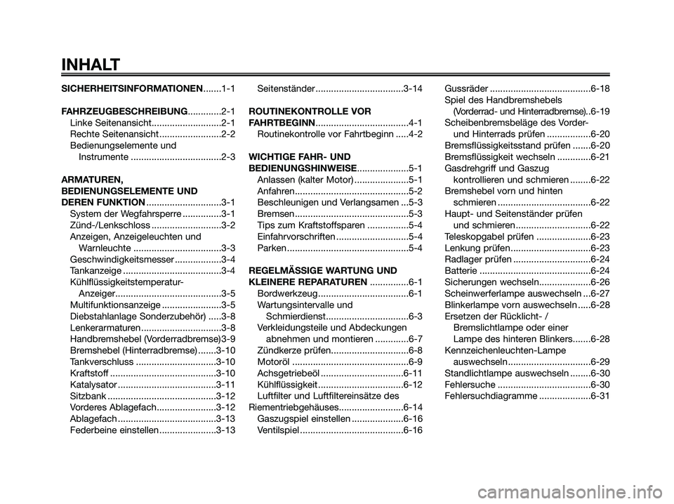YAMAHA XMAX 125 2006  Betriebsanleitungen (in German) SICHERHEITSINFORMATIONEN.......1-1
FAHRZEUGBESCHREIBUNG.............2-1
Linke Seitenansicht...........................2-1
Rechte Seitenansicht ........................2-2
Bedienungselemente und 
Instr