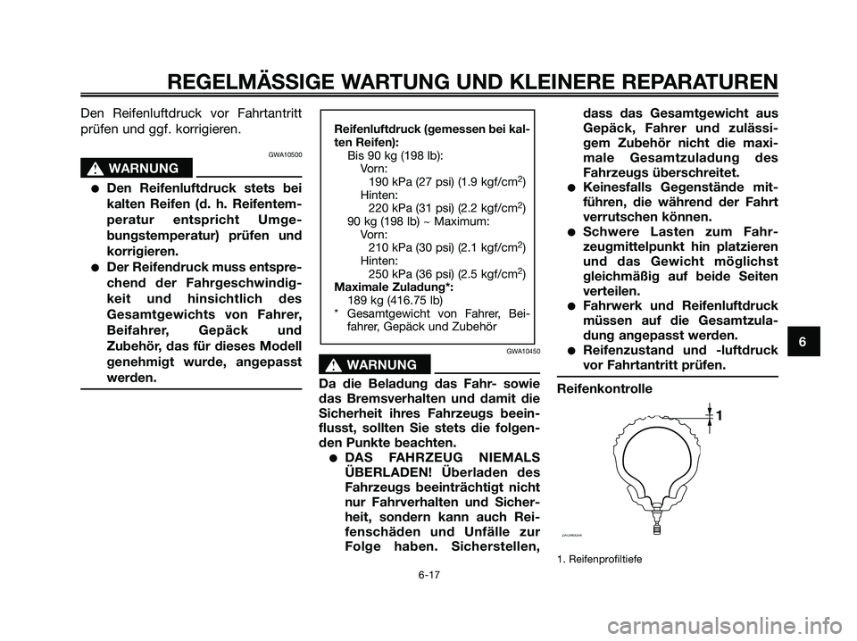 YAMAHA XMAX 125 2006  Betriebsanleitungen (in German) Den Reifenluftdruck vor Fahrtantritt
prüfen und ggf. korrigieren.
GWA10500
s s
WARNUNG
Den Reifenluftdruck stets bei
kalten Reifen (d. h. Reifentem-
peratur entspricht Umge-
bungstemperatur) prüfen