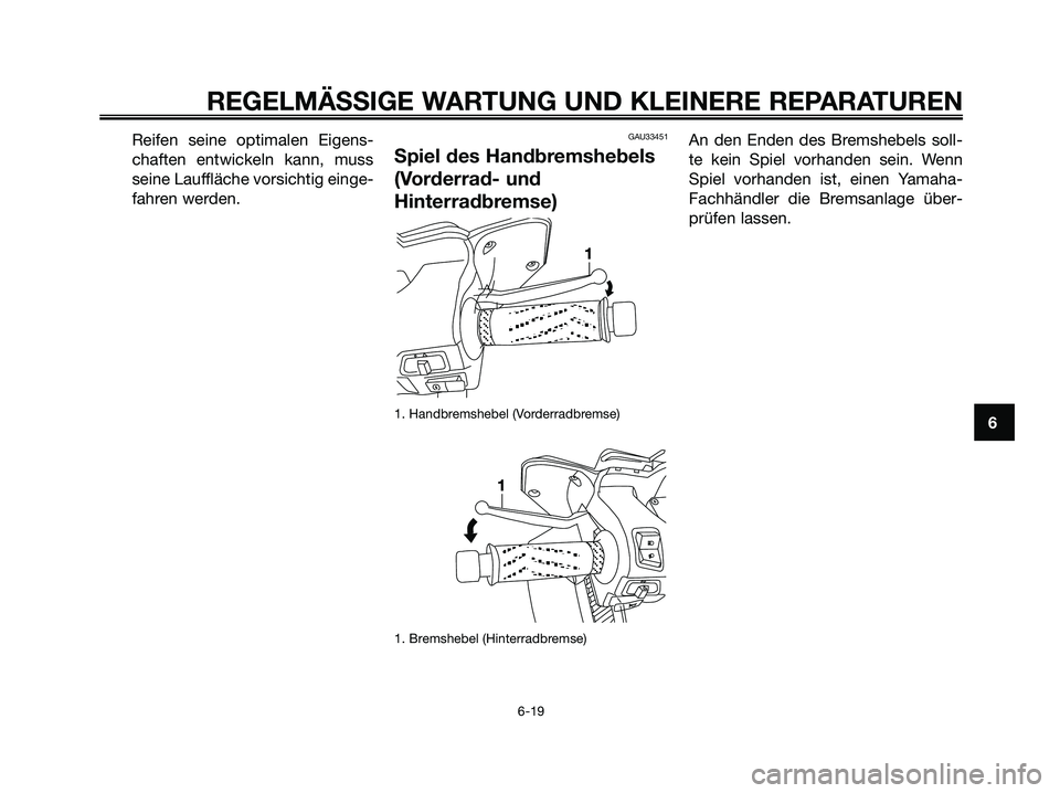 YAMAHA XMAX 125 2006  Betriebsanleitungen (in German) Reifen seine optimalen Eigens-
chaften entwickeln kann, muss
seine Lauffläche vorsichtig einge-
fahren werden.GAU33451
Spiel des Handbremshebels
(Vorderrad- und
Hinterradbremse)
1. Handbremshebel (Vo