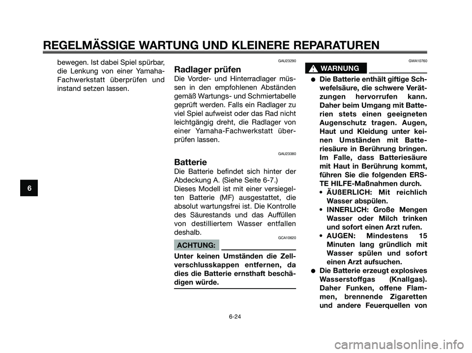 YAMAHA XMAX 125 2006  Betriebsanleitungen (in German) bewegen. Ist dabei Spiel spürbar,
die Lenkung von einer Yamaha-
Fachwerkstatt überprüfen und
instand setzen lassen.GAU23290
Radlager prüfen
Die Vorder- und Hinterradlager müs-
sen in den empfohle