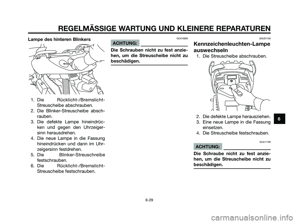 YAMAHA XMAX 125 2006  Betriebsanleitungen (in German) Lampe des hinteren Blinkers
1. Die Rücklicht-/Bremslicht-
Streuscheibe abschrauben.
2. Die Blinker-Streuscheibe absch-
rauben.
3. Die defekte Lampe hineindrüc-
ken und gegen den Uhrzeiger-
sinn hera