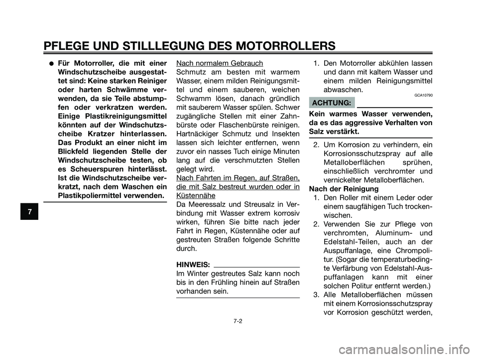 YAMAHA XMAX 125 2006  Betriebsanleitungen (in German) Für Motorroller, die mit einer
Windschutzscheibe ausgestat-
tet sind: Keine starken Reiniger
oder harten Schwämme ver-
wenden, da sie Teile abstump-
fen oder verkratzen werden.
Einige Plastikreinig