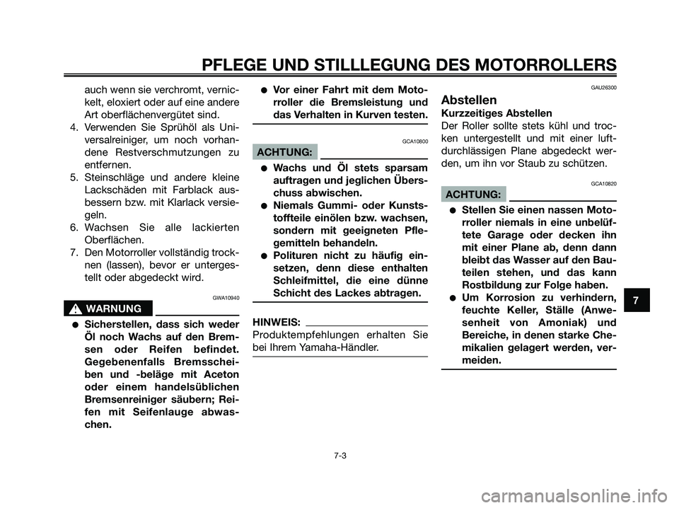 YAMAHA XMAX 125 2006  Betriebsanleitungen (in German) auch wenn sie verchromt, vernic-
kelt, eloxiert oder auf eine andere
Art oberflächenvergütet sind.
4. Verwenden Sie Sprühöl als Uni-
versalreiniger, um noch vorhan-
dene Restverschmutzungen zu
ent