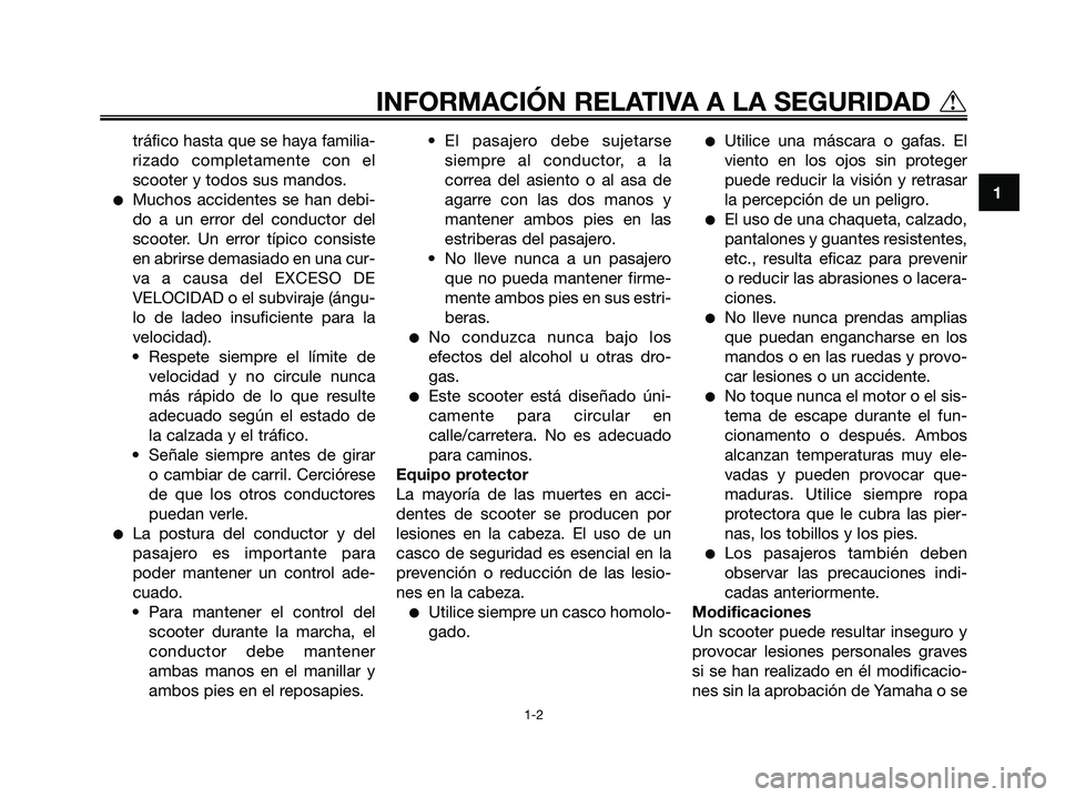 YAMAHA XMAX 125 2006  Manuale de Empleo (in Spanish) tráfico hasta que se haya familia-
rizado completamente con el
scooter y todos sus mandos.
Muchos accidentes se han debi-
do a un error del conductor del
scooter. Un error típico consiste
en abrirs