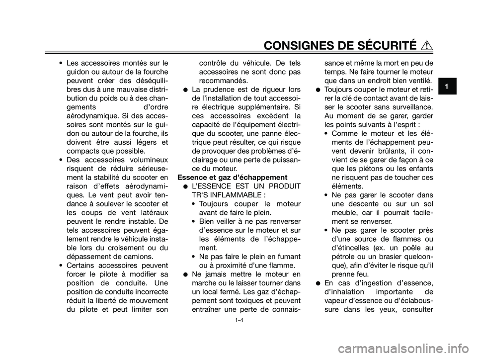 YAMAHA XMAX 125 2006  Notices Demploi (in French) • Les accessoires montés sur le
guidon ou autour de la fourche
peuvent créer des déséquili-
bres dus à une mauvaise distri-
bution du poids ou à des chan-
gements d’ordre
aérodynamique. Si 