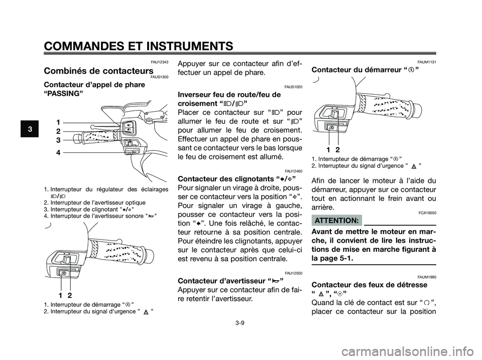 YAMAHA XMAX 125 2006  Notices Demploi (in French) FAU12343
Combinés de contacteursFAUS1300
Contacteur d’appel de phare
“PASSING”
1. Interrupteur du régulateur des éclairages
j/k
2. Interrupteur de l’avertisseur optique
3. Interrupteur de c
