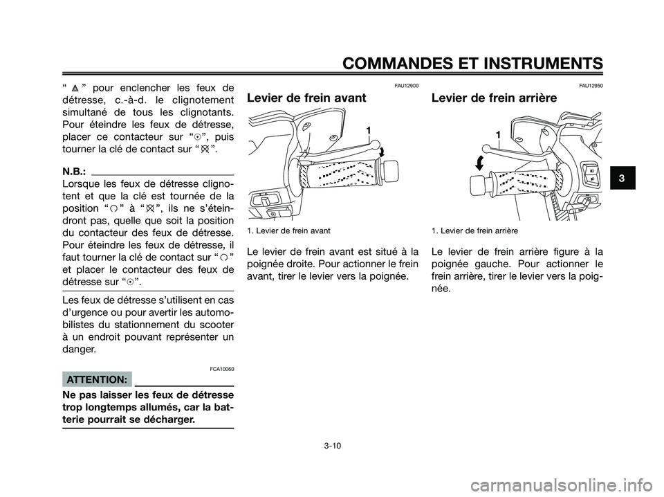 YAMAHA XMAX 125 2006  Notices Demploi (in French) “ ” pour enclencher les feux de
détresse, c.-à-d. le clignotement
simultané de tous les clignotants.
Pour éteindre les feux de détresse,
placer ce contacteur sur “h”, puis
tourner la clé