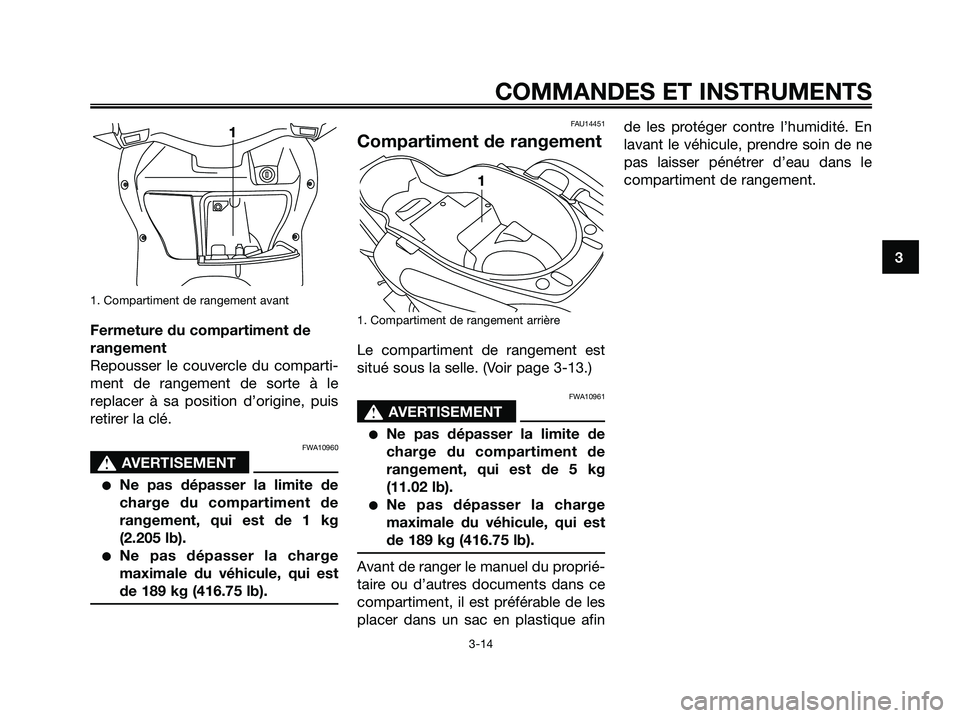 YAMAHA XMAX 125 2006  Notices Demploi (in French) 1. Compartiment de rangement avant
Fermeture du compartiment de
rangement
Repousser le couvercle du comparti-
ment de rangement de sorte à le
replacer à sa position d’origine, puis
retirer la clé