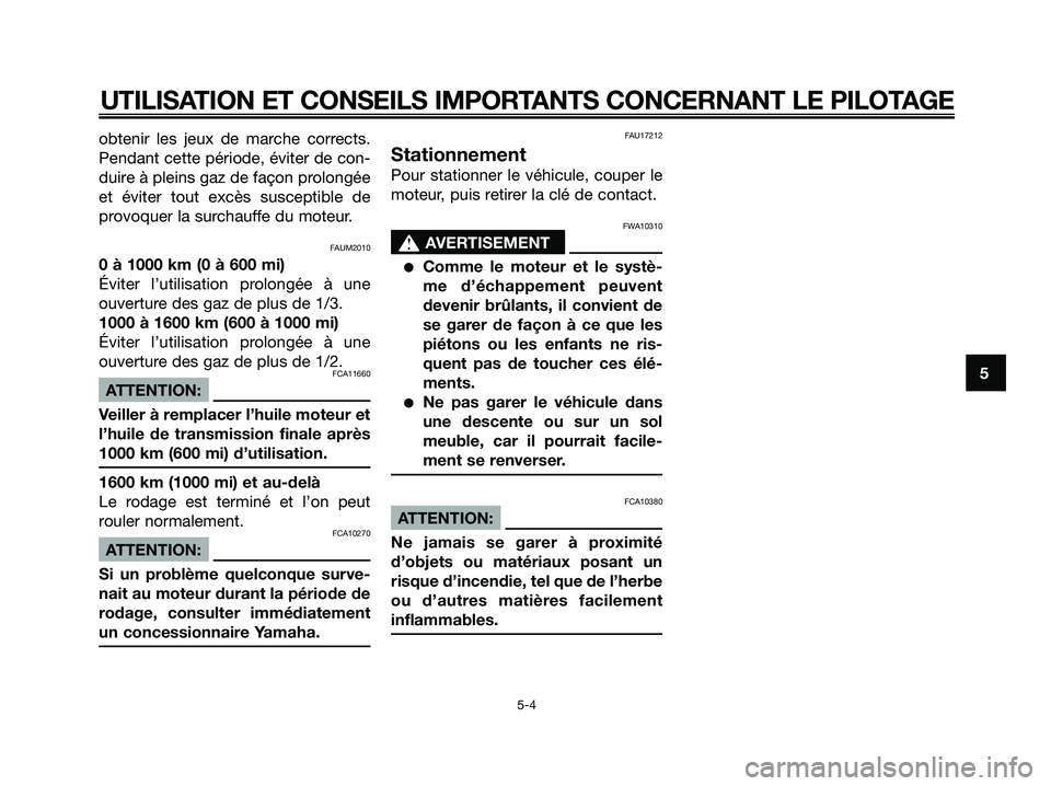 YAMAHA XMAX 125 2006  Notices Demploi (in French) obtenir les jeux de marche corrects.
Pendant cette période, éviter de con-
duire à pleins gaz de façon prolongée
et éviter tout excès susceptible de
provoquer la surchauffe du moteur.
FAUM2010
