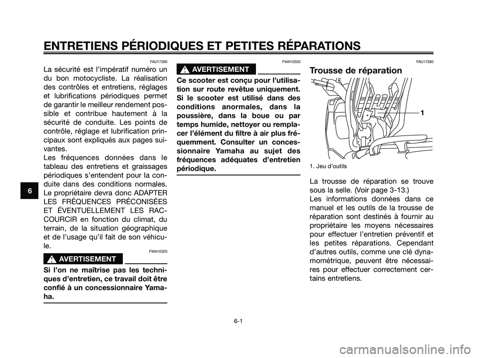 YAMAHA XMAX 125 2006  Notices Demploi (in French) FAU17280
La sécurité est l’impératif numéro un
du bon motocycliste. La réalisation
des contrôles et entretiens, réglages
et lubrifications périodiques permet
de garantir le meilleur rendemen