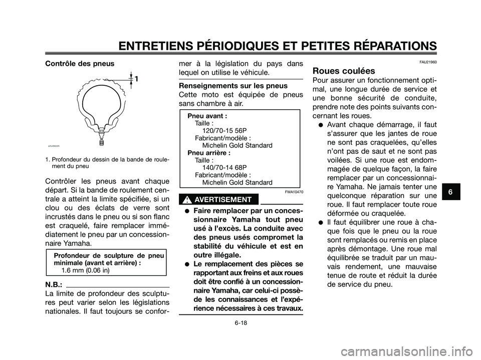 YAMAHA XMAX 125 2006  Notices Demploi (in French) Contrôle des pneus
1. Profondeur du dessin de la bande de roule-
ment du pneu
Contrôler les pneus avant chaque
départ. Si la bande de roulement cen-
trale a atteint la limite spécifiée, si un
clo